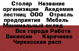 Столяр › Название организации ­ Академия лестниц, ООО › Отрасль предприятия ­ Мебель › Минимальный оклад ­ 40 000 - Все города Работа » Вакансии   . Карачаево-Черкесская респ.